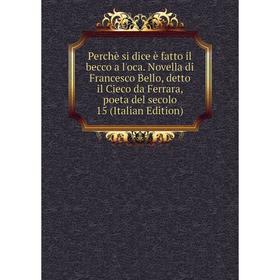 

Книга Perchè si dice è fatto il becco a l'oca. Novella di Francesco Bello, detto il Cieco da Ferrara, poeta del secolo 15 (Italian Edition)