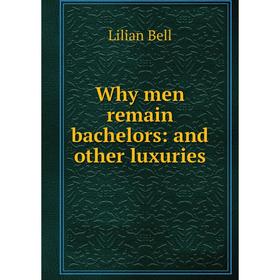 

Книга Why men remain bachelors: and other luxuries