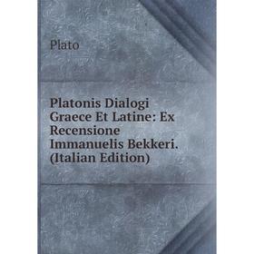

Книга Platonis Dialogi Graece Et Latine: Ex Recensione Immanuelis Bekkeri. (Italian Edition)