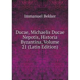 

Книга Ducae, Michaelis Ducae Nepotis, Historia Byzantina, Volume 21 (Latin Edition)