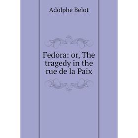 

Книга Fedora: or, The tragedy in the rue de la Paix