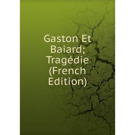 

Книга Gaston Et Baiard; Tragédie (French Edition)