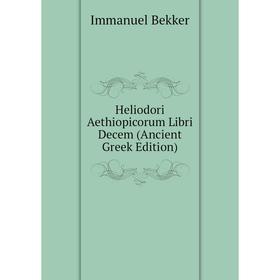 

Книга Heliodori Aethiopicorum Libri Decem (Ancient Greek Edition)