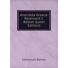 

Книга Anecdota Graeca: Recensuit I.Bekker (Latin Edition)