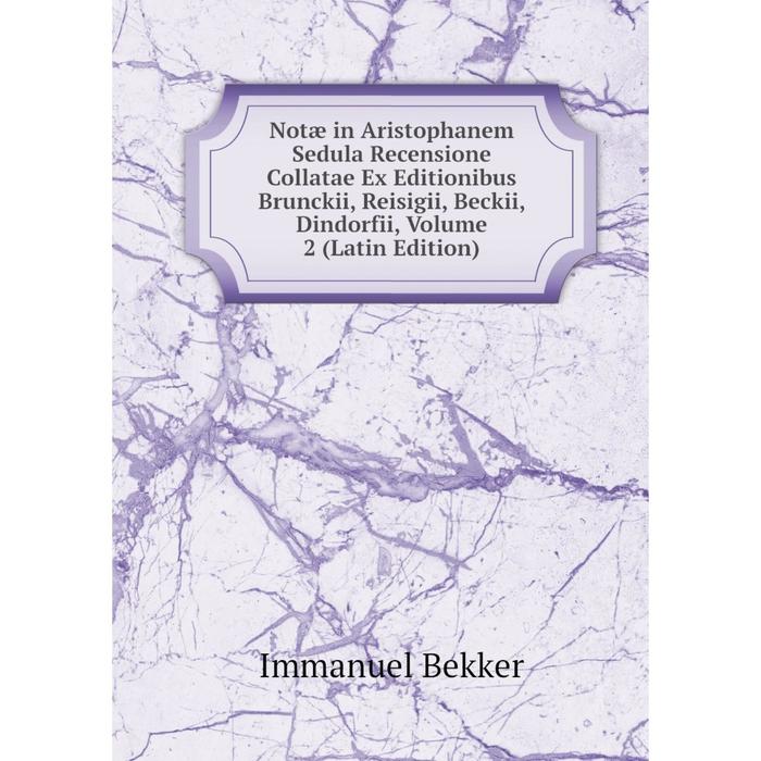 фото Книга notæ in aristophanem sedula recensione collatae ex editionibus brunckii, reisigii, beckii, dindorfii, volume 2 nobel press