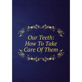 

Книга Our Teeth: How To Take Care