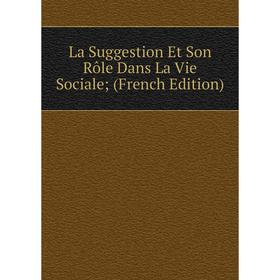 

Книга La Suggestion Et Son Rôle Dans La Vie Sociale;