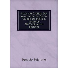

Книга Actas De Cabildo Del Ayuntamiento De La Ciudad De Mexico, Volumes 30-33 (Spanish Edition)