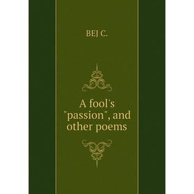 

Книга A fool's passion, and other poems