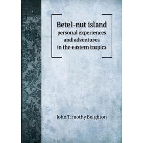 

Книга Betel-nut island personal experiences and adventures in the eastern tropics