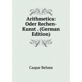

Книга Arithmetica: Oder Rechen-Kunst. (German Edition)