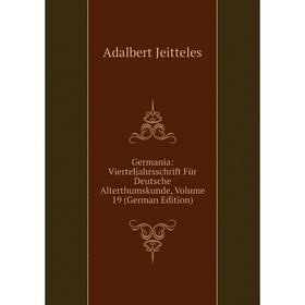 

Книга Germania: Vierteljahrsschrift Für Deutsche Alterthumskunde, Volume 19 (German Edition)
