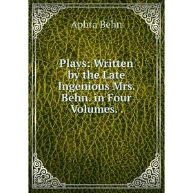 

Книга Plays: Written by the Late Ingenious Mrs. Behn. in Four Volumes..