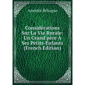 

Книга Considérations Sur La Vie Rurale: Un Grand'père À Ses Petits-Enfants (French Edition)