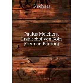

Книга Paulus Melchers, Erzbischof von Köln (German Edition)