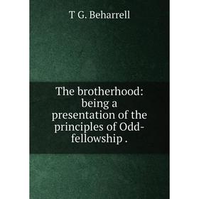 

Книга The brotherhood: being a presentation of the principles of Odd-fellowship.