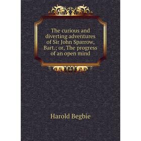

Книга The curious and diverting adventures of Sir John Sparrow, Bart.; or, The progress of an open mind