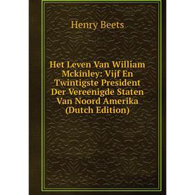 

Книга Het Leven Van William Mckinley: Vijf En Twintigste President Der Vereenigde Staten Van Noord Amerika (Dutch Edition)