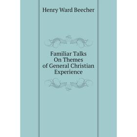 

Книга Familiar Talks On Themes of General Christian Experience