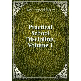 

Книга Practical School Discipline, Volume 1