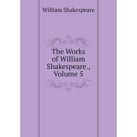

Книга The Works of William Shakespeare., Volume 5