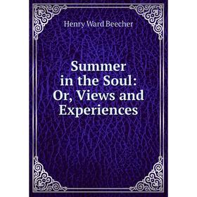 

Книга Summer in the Soul: Or, Views and Experiences