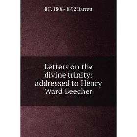 

Книга Letters on the divine trinity: addressed to Henry Ward Beecher
