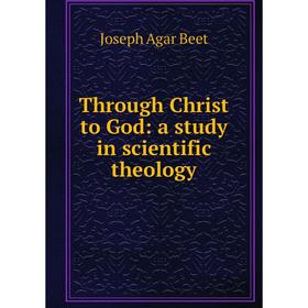 

Книга Through Christ to God: a study in scientific theology