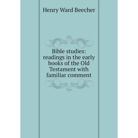 

Книга Bible studies: readings in the early books of the Old Testament with familiar comment