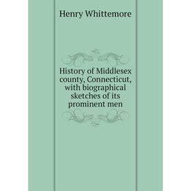 

Книга History of Middlesex county, Connecticut, with biographical sketches of its prominent men