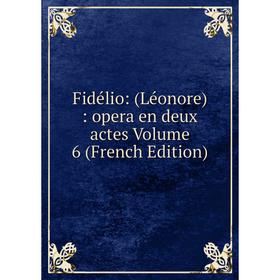 

Книга Fidélio: (Léonore): opera en deux actes Volume 6 (French Edition)