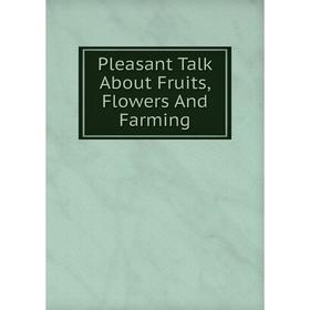 

Книга Pleasant Talk About Fruits, Flowers And Farming