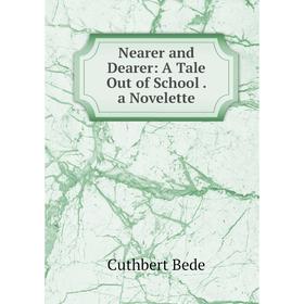 

Книга Nearer and Dearer: A Tale Out of School a novel ette