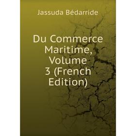

Книга Du Commerce Maritime, Volume 3 (French Edition)