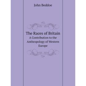 

Книга The Races of Britain A Contribution to the Anthropology of Western Europe