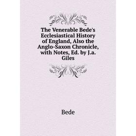 

Книга The Venerable Bede's Ecclesiastical History of England, Also the Anglo-Saxon Chronicle, with Notes, Ed. by J.a. Giles