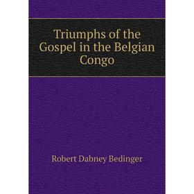 

Книга Triumphs of the Gospel in the Belgian Congo