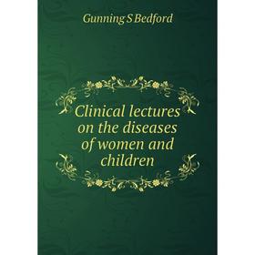 

Книга Clinical lectures on the diseases of women and children