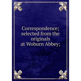 

Книга Correspondence; selected from the originals at Woburn Abbey