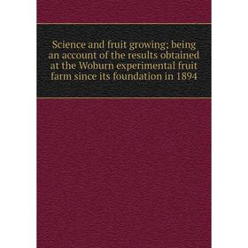 

Книга Science and fruit growing; being an account of the results obtained at the Woburn experimental fruit farm since its foundation in 1894