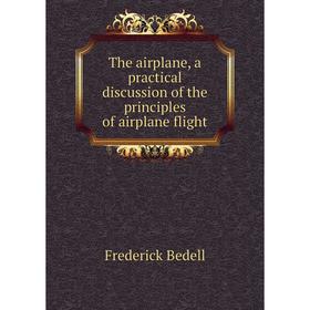 

Книга The airplane, a practical discussion of the principles of airplane flight