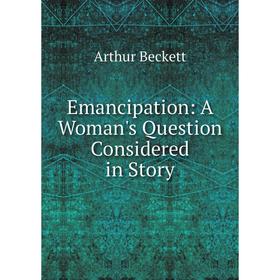 

Книга Emancipation: A Woman's Question Considered in Story