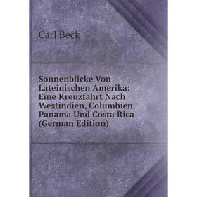 

Книга Sonnenblicke Von Lateinischen Amerika: Eine Kreuzfahrt Nach Westindien, Columbien, Panama Und Costa Rica (German Edition)