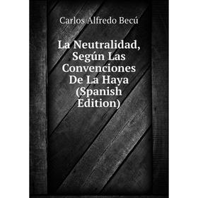 

Книга La Neutralidad, Según Las Convenciones De La Haya