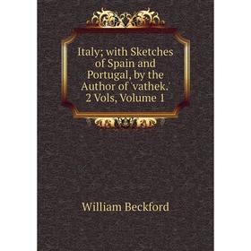 

Книга Italy; with Sketches of Spain and Portugal, by the Author of 'vathek.' 2 Vols, Volume 1