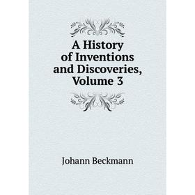 

Книга A History of Inventions and Discoveries, Volume 3