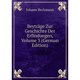 

Книга Beyträge Zur Geschichte Der Erfindungen, Volume 3 (German Edition)