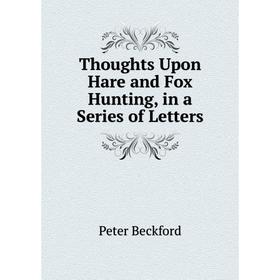 

Книга Thoughts Upon Hare and Fox Hunting, in a Series of Letters