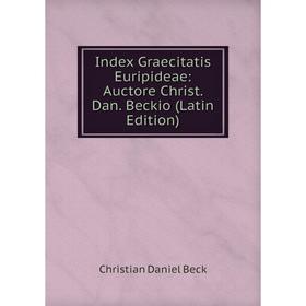 

Книга Index Graecitatis Euripideae: Auctore Christ. Dan. Beckio (Latin Edition)