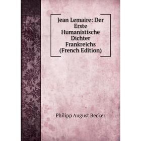

Книга Jean Lemaire: Der Erste Humanistische Dichter Frankreichs
